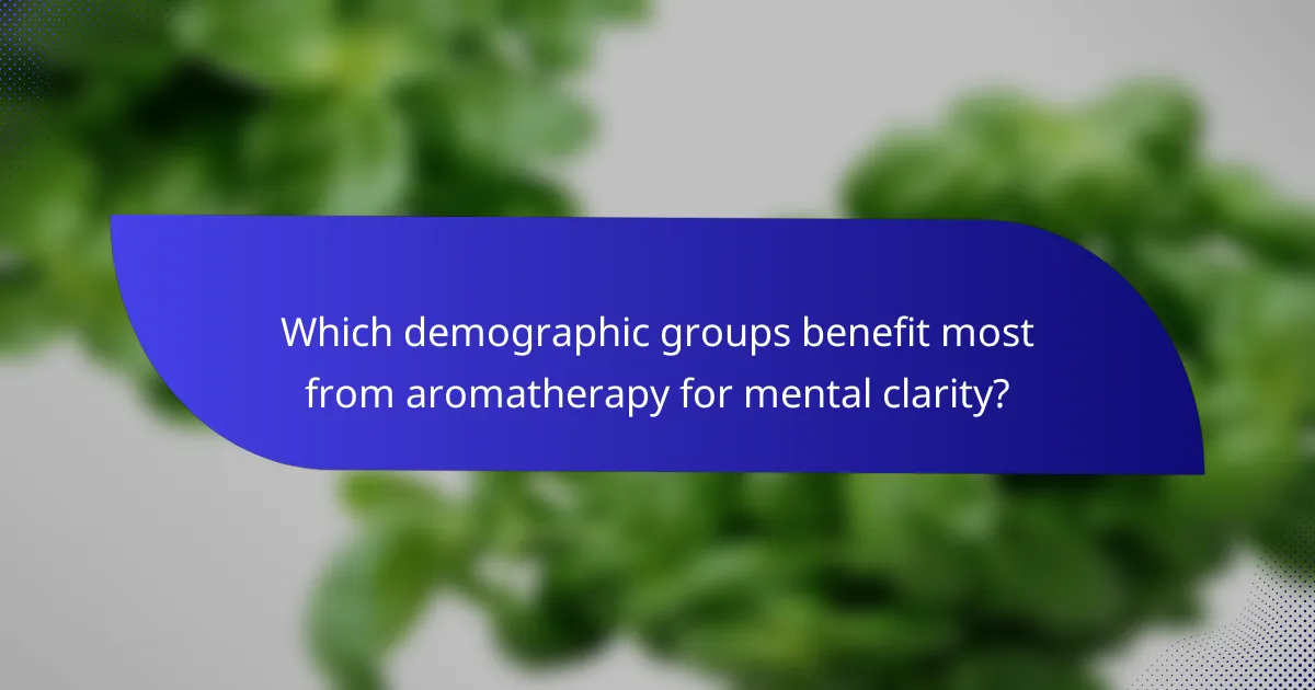 Which demographic groups benefit most from aromatherapy for mental clarity?