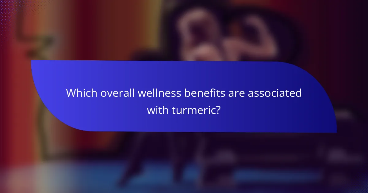 Which overall wellness benefits are associated with turmeric?