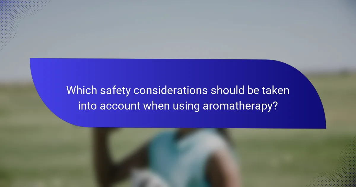 Which safety considerations should be taken into account when using aromatherapy?