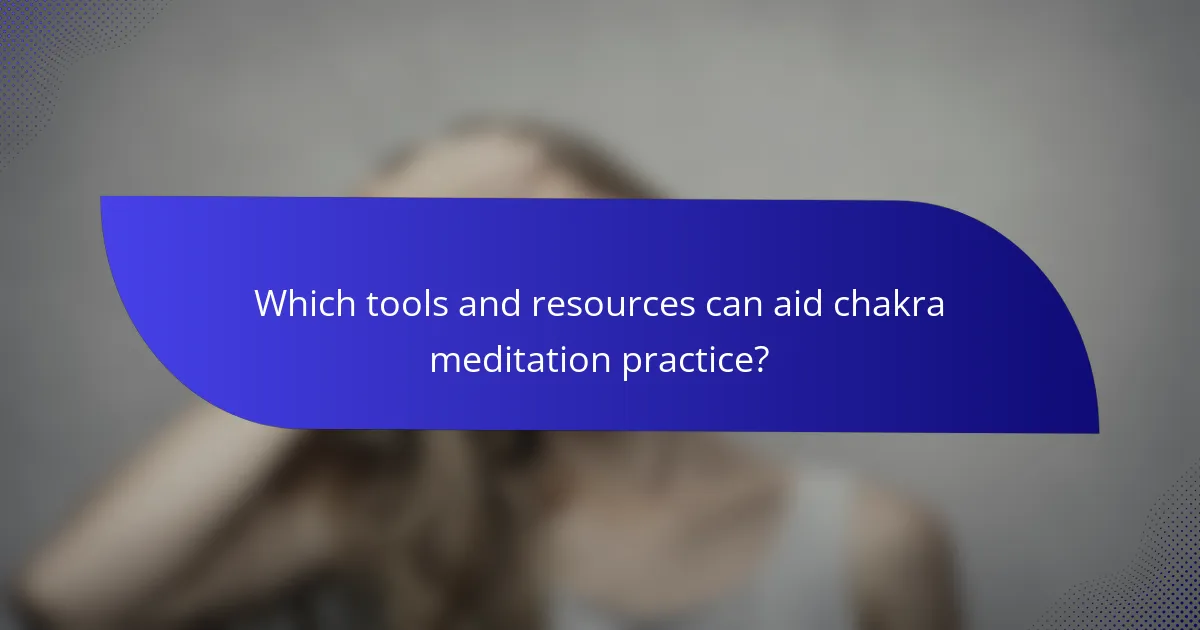 Which tools and resources can aid chakra meditation practice?