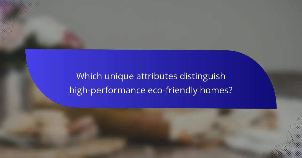 Which unique attributes distinguish high-performance eco-friendly homes?