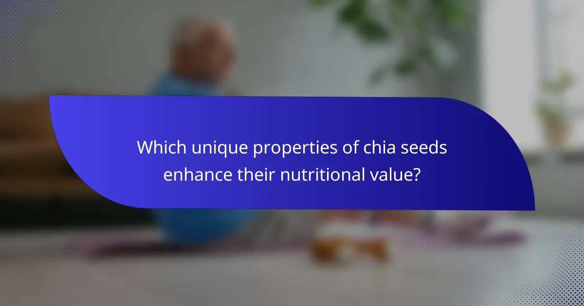 Which unique properties of chia seeds enhance their nutritional value?