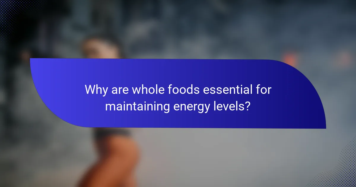 Why are whole foods essential for maintaining energy levels?