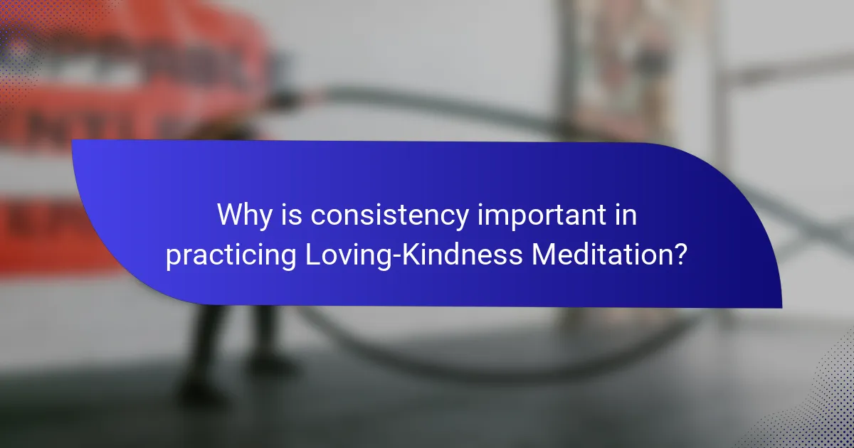 Why is consistency important in practicing Loving-Kindness Meditation?