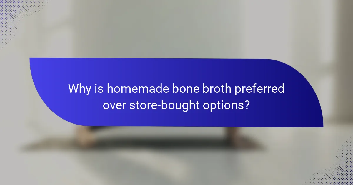 Why is homemade bone broth preferred over store-bought options?